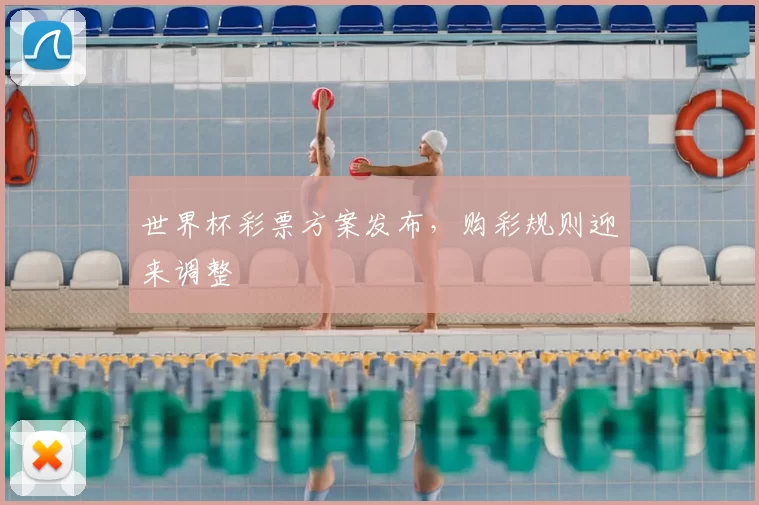 世界杯彩票方案发布，购彩规则迎来调整