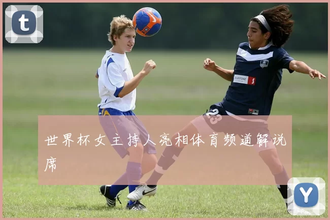 世界杯女主持人亮相体育频道解说席