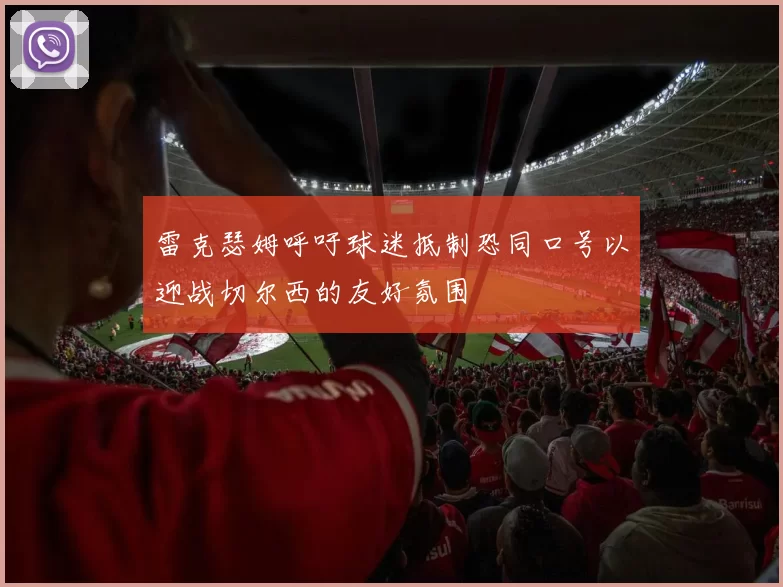 雷克瑟姆呼吁球迷抵制恐同口号以迎战切尔西的友好氛围