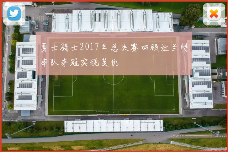 勇士骑士2017年总决赛回顾杜兰特率队夺冠实现复仇