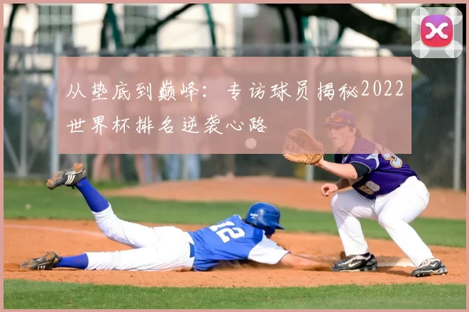 从垫底到巅峰:专访球员揭秘2022世界杯排名逆袭心路