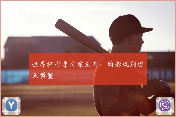 世界杯彩票方案发布,购彩规则迎来调整