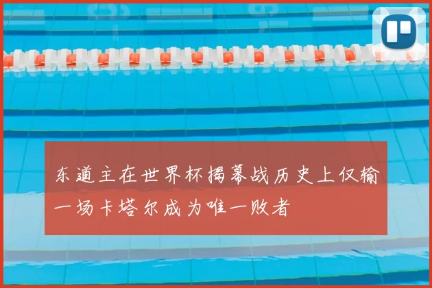 东道主在世界杯揭幕战历史上仅输一场卡塔尔成为唯一败者