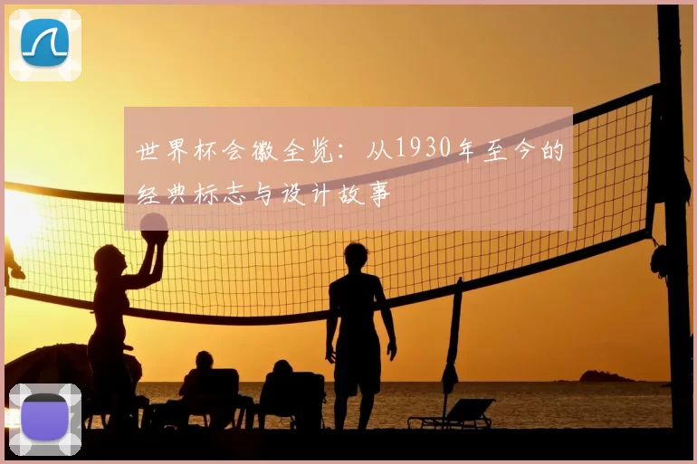 世界杯会徽全览:从1930年至今的经典标志与设计故事