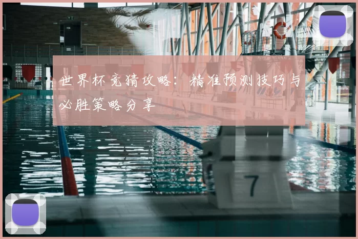 世界杯竞猜攻略:精准预测技巧与必胜策略分享