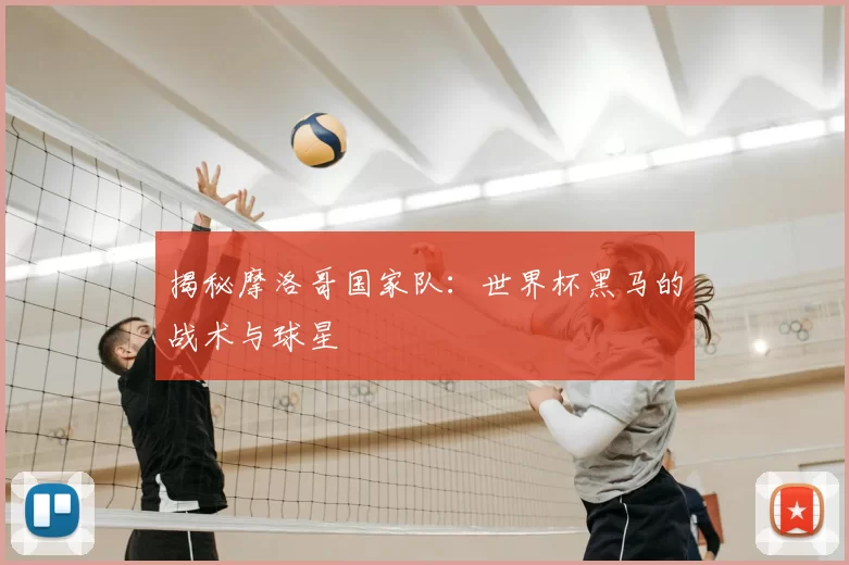 揭秘摩洛哥国家队:世界杯黑马的战术与球星
