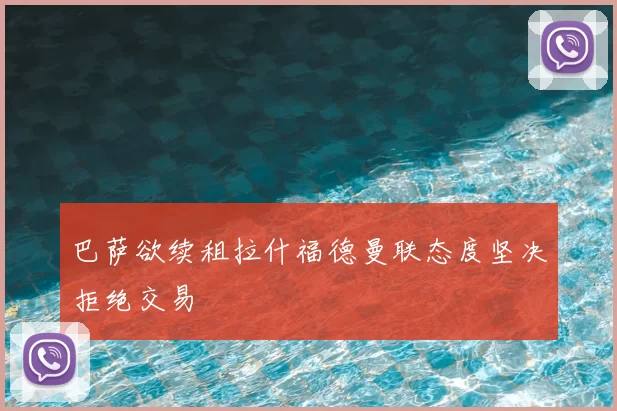 巴萨欲续租拉什福德曼联态度坚决拒绝交易