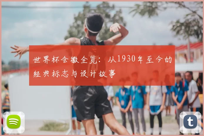 世界杯会徽全览：从1930年至今的经典标志与设计故事