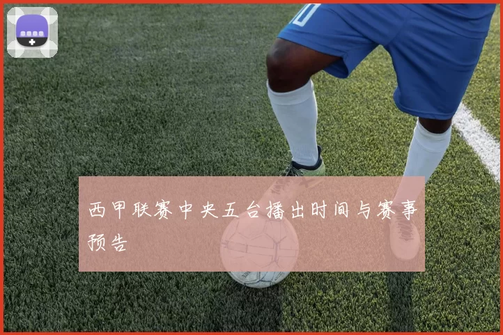 西甲联赛中央五台播出时间与赛事预告