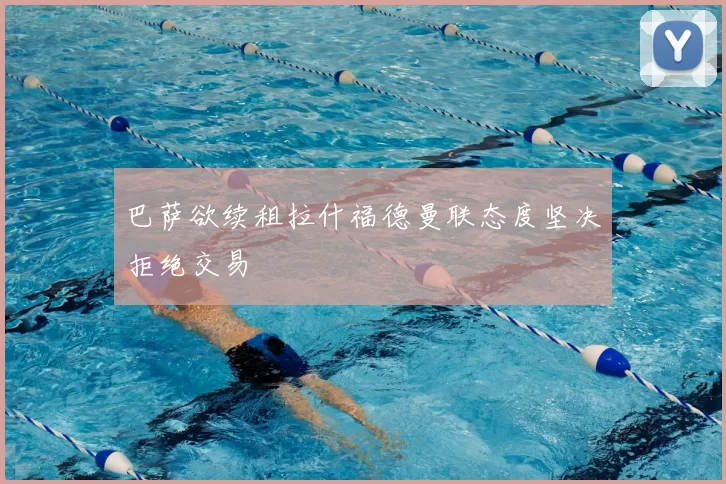 巴萨欲续租拉什福德曼联态度坚决拒绝交易