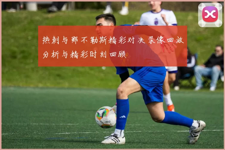 热刺与那不勒斯精彩对决录像回放分析与精彩时刻回顾