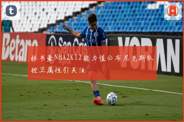 林书豪NBA2K12能力值公布尼克斯队控卫属性引关注